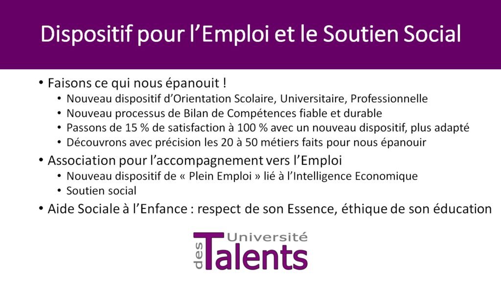 Nous aidons les Associations et dispositifs de l'Emploi, de l'Insertion Sociale et de l'Aide Sociale à l'Enfance -ASE- à se professionnaliser, en commençant par l'adoption de nouvelles techniques et nouveaux outils d'Orientation Professionnelle et de Reconversion, une toute nouvelle démarche de Bilans de Compétences plus efficaces et durables, ou de nouvelle méthodes d'accompagnement et de création des motivations intrinsèques pour accompagner vers une insertions sociale durable. Le bénévolat commence aussi par consacrer du temps à nos propres enfants pour les aider à s'épanouir en devenant adultes...